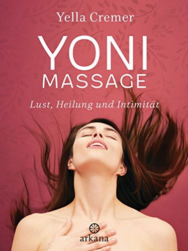 Yoni-Massage - Lust, Heilung und Intimität Arkana Verlag